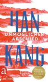 Unmöglicher Abschied, Kang, Han, Aufbau Verlag GmbH & Co. KG, EAN/ISBN-13: 9783351041847