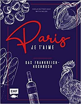 Mattner-Shahi, Svenja/Welzer, Britta: Paris - Je t'aime - Das Frankreich-Kochbuch