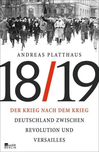 Platthaus, Andreas: Der Krieg nach dem Krieg Deutschland zwischen Revolution und Versailles 1918/19