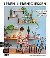 Wegener, Jonas/Wandrey, Hanne: Leben, lieben, gießen - Alles über Zimmerpflanzen