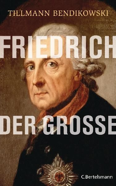 Bendikowski, Tillmann: Friedrich der Große