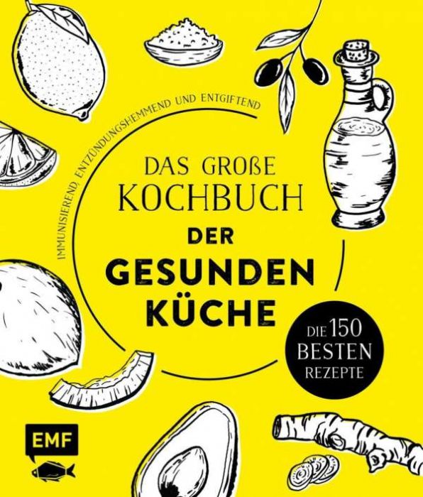 : Das große Kochbuch der gesunden Küche - Mit Avocado, Ingwer, Kokos, Kurkuma, Olivenöl und Zitrone