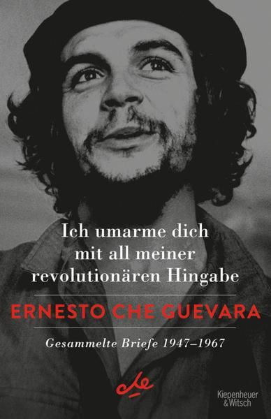 Che Guevara, Ernesto: Ich umarme dich mit all meiner revolutionären Hingabe
