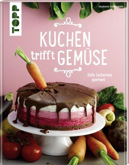 Schönemann, Stephanie: Kuchen trifft Gemüse