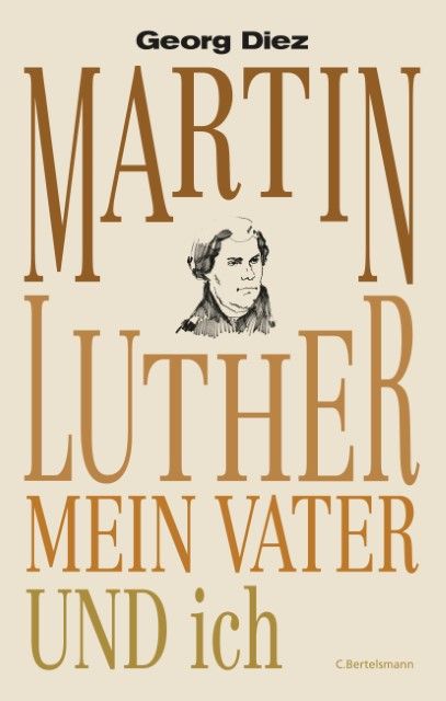 Diez, Georg: Martin Luther, mein Vater und ich