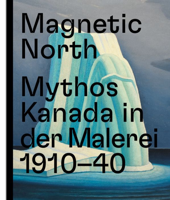: Magnetic North. Mythos Kanada in der Malerei 1910 - 1940