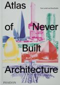 Atlas of Never Built Architecture, Lubell, Sam/Goldin, Greg, Phaidon, EAN/ISBN-13: 9781838666538