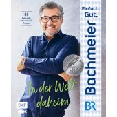 Einfach. Gut. Bachmeier. - In der Welt daheim, Bachmeier, Hans Jörg, Edition Michael Fischer GmbH, EAN/ISBN-13: 9783745912159