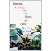 Der Fluss ist eine Wunde voller Fische, Salazar, Lorena, blumenbar Verlag, EAN/ISBN-13: 9783351051044