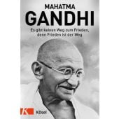 Es gibt keinen Weg zum Frieden, denn Frieden ist der Weg, Gandhi, Mahatma, Kösel-Verlag GmbH & Co., EAN/ISBN-13: 9783466372409