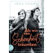 Als wir von Schönheit träumten, Thorn, Ines, Aufbau Verlag GmbH & Co. KG, EAN/ISBN-13: 9783746638980