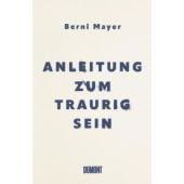 Anleitung zum Traurigsein, Mayer, Berni, DuMont Buchverlag GmbH & Co. KG, EAN/ISBN-13: 9783832182267