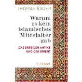 Warum es kein islamisches Mittelalter gab, Bauer, Thomas, Verlag C. H. BECK oHG, EAN/ISBN-13: 9783406758133