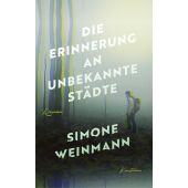 Die Erinnerung an unbekannte Städte, Weinmann, Simone, Verlag Antje Kunstmann GmbH, EAN/ISBN-13: 9783956144530