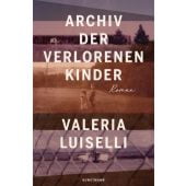 Archiv der verlorenen Kinder, Luiselli, Valeria, Verlag Antje Kunstmann GmbH, EAN/ISBN-13: 9783956143144