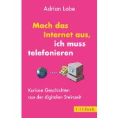 Mach das Internet aus, ich muss telefonieren, Lobe, Adrian, Verlag C. H. BECK oHG, EAN/ISBN-13: 9783406791161