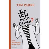 Bin ich mein Gehirn?, Parks, Tim, Verlag Antje Kunstmann GmbH, EAN/ISBN-13: 9783956143885