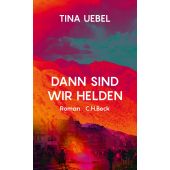 Dann sind wir Helden, Uebel, Tina, Verlag C. H. BECK oHG, EAN/ISBN-13: 9783406765193