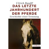 Das letzte Jahrhundert der Pferde, Raulff, Ulrich, Verlag C. H. BECK oHG, EAN/ISBN-13: 9783406721380
