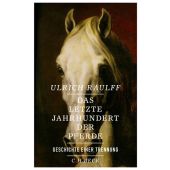 Das letzte Jahrhundert der Pferde, Raulff, Ulrich, Verlag C. H. BECK oHG, EAN/ISBN-13: 9783406682445