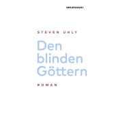 Den blinden Göttern, Uhly, Steven, Secession Verlag für Literatur GmbH, EAN/ISBN-13: 9783906910444