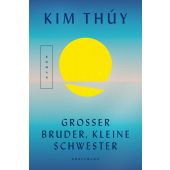 Großer Bruder, kleine Schwester, Thúy, Kim, Verlag Antje Kunstmann GmbH, EAN/ISBN-13: 9783956144561