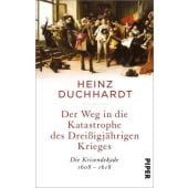 Der Weg in die Katastrophe des Dreißigjährigen Krieges, Duchhardt, Heinz, Piper Verlag, EAN/ISBN-13: 9783492057493