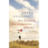 Die Chronik des verpassten Glücks, Henning, Peter, Luchterhand Literaturverlag, EAN/ISBN-13: 9783630874463