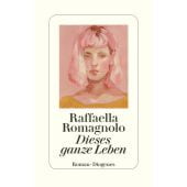 Dieses ganze Leben, Romagnolo, Raffaella, Diogenes Verlag AG, EAN/ISBN-13: 9783257071443