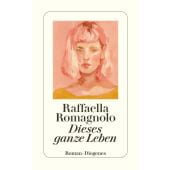 Dieses ganze Leben, Romagnolo, Raffaella, Diogenes Verlag AG, EAN/ISBN-13: 9783257246421