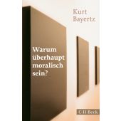 Warum überhaupt moralisch sein?, Bayertz, Kurt, Verlag C. H. BECK oHG, EAN/ISBN-13: 9783406670015
