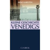 Kleine Geschichte Venedigs, Karsten, Arne, Verlag C. H. BECK oHG, EAN/ISBN-13: 9783406576409