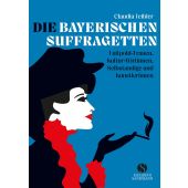 Die Bayerischen Suffragetten, Teibler, Claudia, Elisabeth Sandmann Verlag GmbH, EAN/ISBN-13: 9783949582097