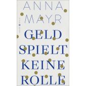 Geld spielt keine Rolle, Mayr, Anna, Hanser Berlin, EAN/ISBN-13: 9783446275898