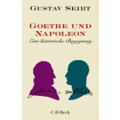 Goethe und Napoleon, Seibt, Gustav, Verlag C. H. BECK oHG, EAN/ISBN-13: 9783406767326