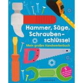 Hammer, Säge, Schraubenschlüssel Mein großes Handwerkerbuch, Fischer Sauerländer, EAN/ISBN-13: 9783737355674