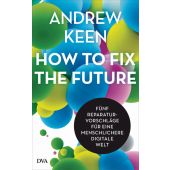How to fix the future -, Keen, Andrew, DVA Deutsche Verlags-Anstalt GmbH, EAN/ISBN-13: 9783421048059