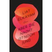 Aber die Nacht ist noch jung, Elkayam, Liat, Verlag Antje Kunstmann GmbH, EAN/ISBN-13: 9783956143830