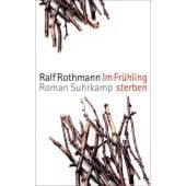 Im Frühling sterben, Rothmann, Ralf, Suhrkamp, EAN/ISBN-13: 9783518466803
