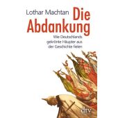 Die Abdankung. Wie Deutschlands gekrönte Häupter aus der Geschichte fielen, Machtan, Lothar, EAN/ISBN-13: 9783423280853