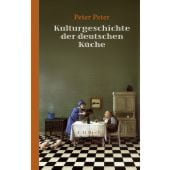 Kulturgeschichte der deutschen Küche, Peter, Peter, Verlag C. H. BECK oHG, EAN/ISBN-13: 9783406676611