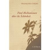 Fünf Meditationen über die Schönheit, Cheng, François, Verlag C. H. BECK oHG, EAN/ISBN-13: 9783406709418