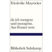 da ich morgens und moosgrün. Ans Fenster trete, Mayröcker, Friederike, Suhrkamp, EAN/ISBN-13: 9783518225158