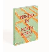 Printed in North Korea: The Art of Everyday Life in the DPRK, Bonner, Nick, Phaidon, EAN/ISBN-13: 9780714879239