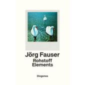 Rohstoff Elements, Fauser, Jörg, Diogenes Verlag AG, EAN/ISBN-13: 9783257070354