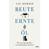 Beute, Ernte, Öl, Morris, Ian, DVA Deutsche Verlags-Anstalt GmbH, EAN/ISBN-13: 9783421048042