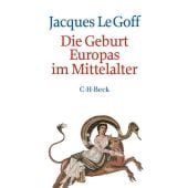 Die Geburt Europas im Mittelalter, Le Goff, Jacques, Verlag C. H. BECK oHG, EAN/ISBN-13: 9783406671579