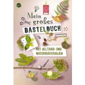 Mein großes Bastelbuch mit Alltags- und Naturmaterialien, Arena Verlag, EAN/ISBN-13: 9783401722221