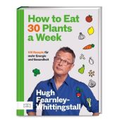 How to Eat 30 Plants a Week, Fearnley-Whittingstall, Hugh, ZS Verlag GmbH, EAN/ISBN-13: 9783965844698