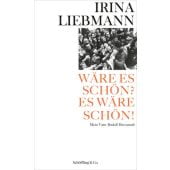 Wäre es schön? Es wäre schön!, Liebmann, Irina, Schöffling & Co. Verlagsbuchhandlung, EAN/ISBN-13: 9783895612466